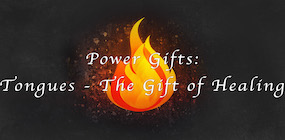 Power Gifts Tongues the Gift of Healing